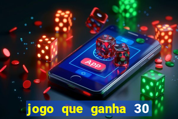 jogo que ganha 30 reais no cadastro